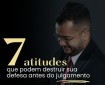 7 Atitudes que Podem Destruir sua Defesa Antes do Julgamento