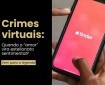 Os crimes virtuais: Quando o "amor" vira estelionato sentimental?