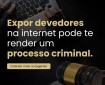 Expor devedores na internet pode te render um processo criminal