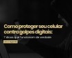 Como proteger seu celular contra golpes digitais: 7 dicas que funcionam de verdade Leia a legenda