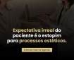 Expectativa irreal do paciente é o estopim para processos estéticos.