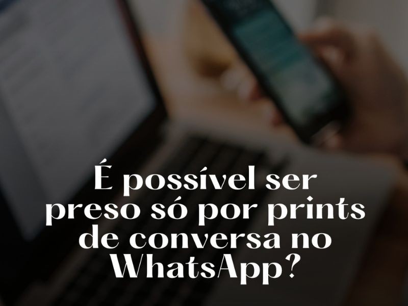 É Possível ser Preso só por Prints de Conversa no WhatsApp?