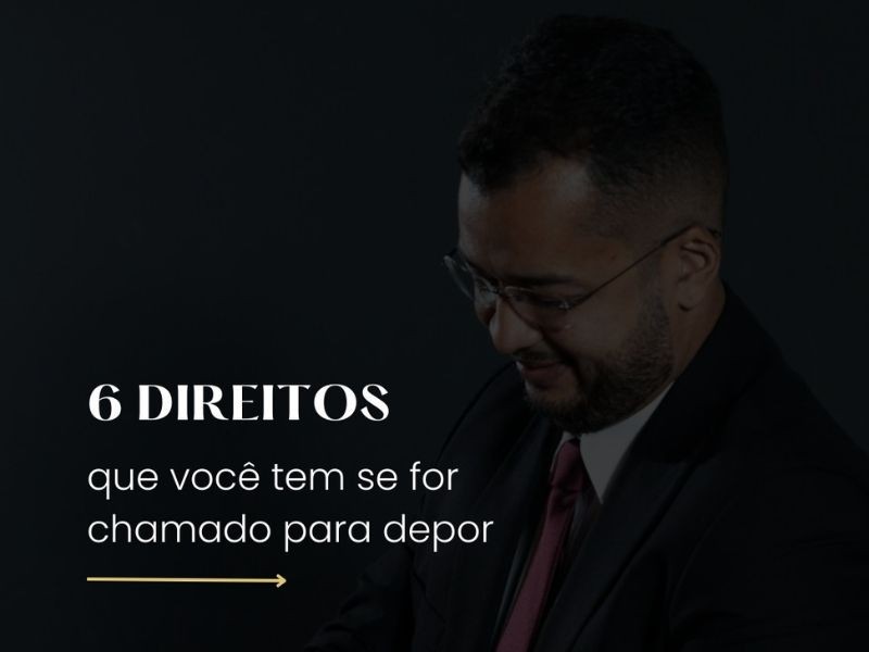 Seis direitos que você tem se for chamado para depor. Guia Rápido.