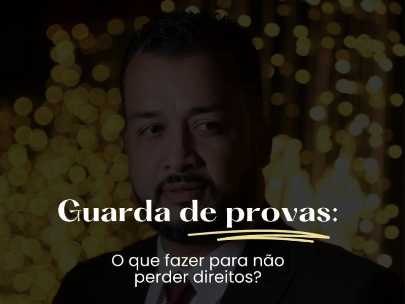 Guarda de provas: o que fazer para não perder direitos?