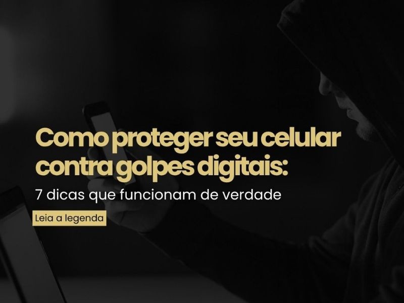 Como proteger seu celular contra golpes digitais: 7 dicas que funcionam de verdade Leia a legenda